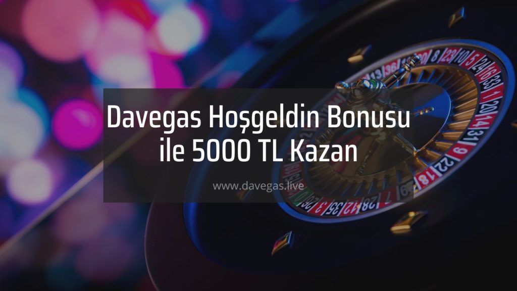 Davegas Hoşgeldin Bonusu ile 5000 TL Kazan